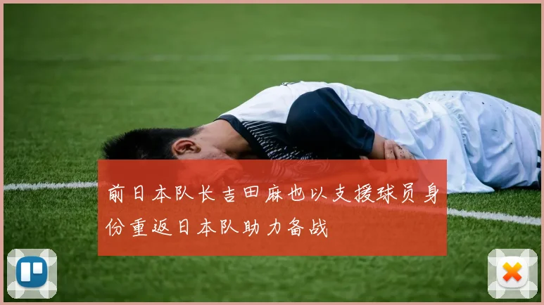 前日本队长吉田麻也以支援球员身份重返日本队助力备战