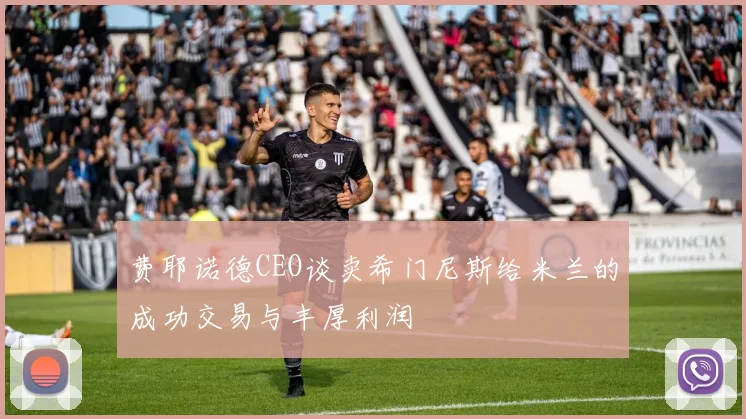 费耶诺德CEO谈卖希门尼斯给米兰的成功交易与丰厚利润