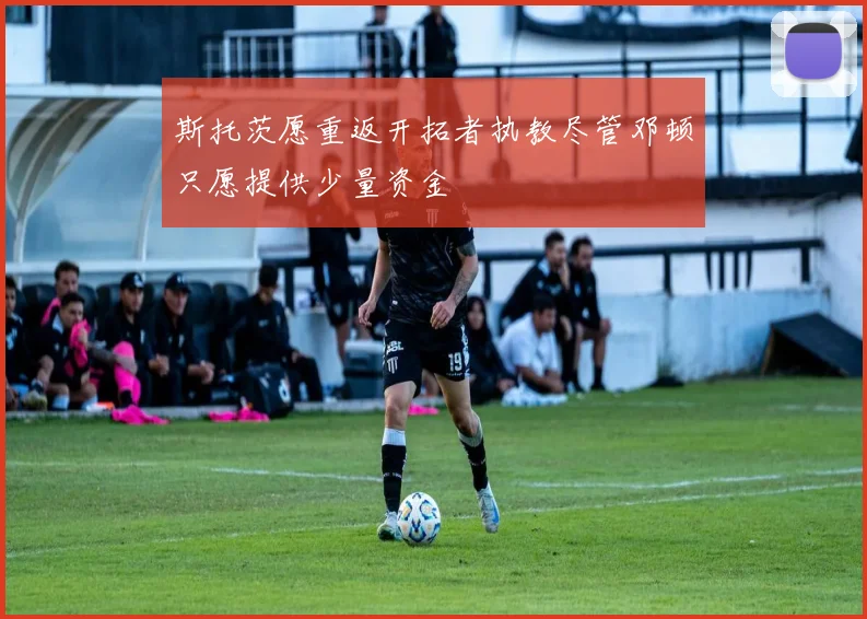 斯托茨愿重返开拓者执教尽管邓顿只愿提供少量资金
